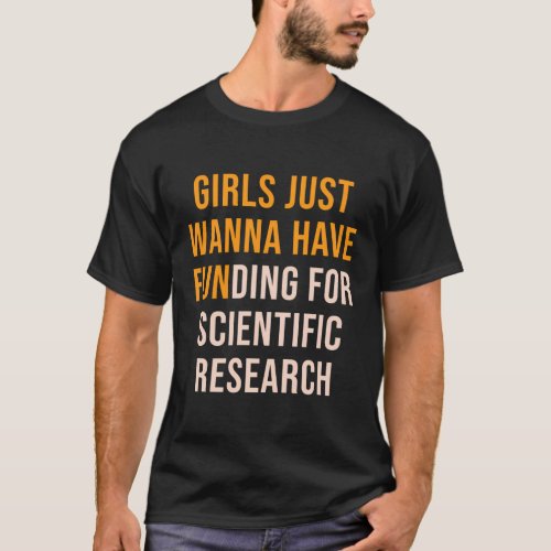 Just Wanna Have Funding For Scientific Research Ph T_Shirt