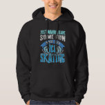 Just Wanna Have Some Fun &amp; Go Ice Skating Present  Hoodie