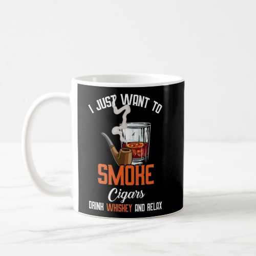 Just Want Do Smoke Cigars Drink Whiskey And Relax Coffee Mug