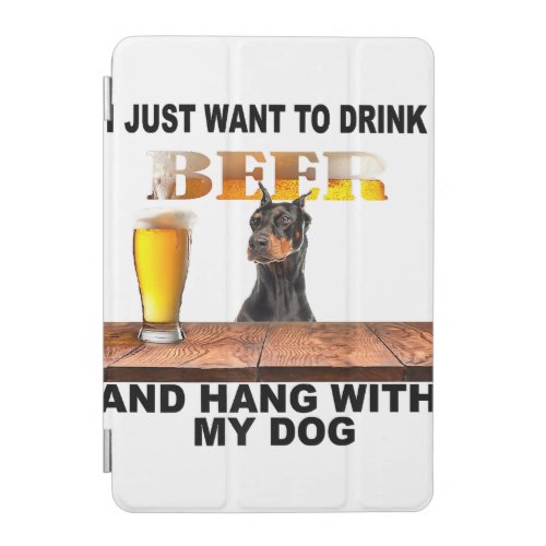 Just Want To Drink Beer Doberman Pinscher iPad Mini Cover