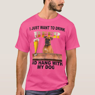 Just Want To Drink Beer Hang W My Boxer T-Shirt