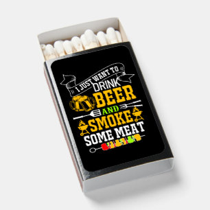 Just Want to Drink Beer Smoke Meat - Funny BBQ Matchboxes