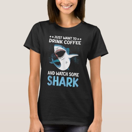 Just Want To Drink Coffee And Watch Some Shark Caf T_Shirt