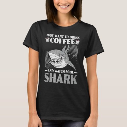 Just Want To Drink Coffee And Watch Some Shark Caf T_Shirt