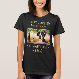 Just Want To Drink Wine And Hang w Greater Swiss M T-Shirt