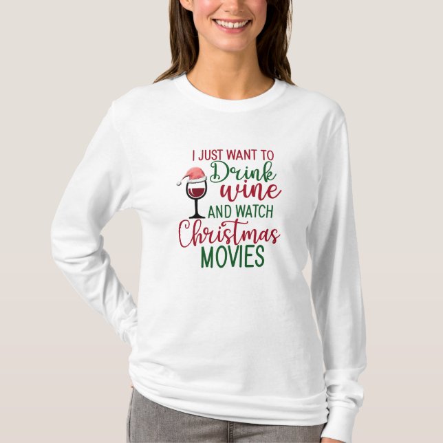 Just Want To Drink Wine And Watch Christmas Movies T-Shirt (Front)