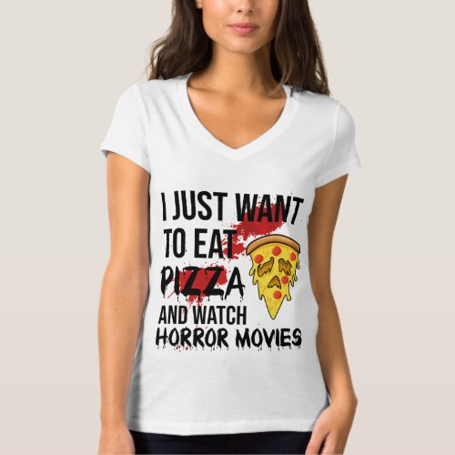 Just want to Eat Pizza and Watch Horror Movies  T_Shirt