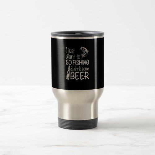 Just Want To Fishing Drink Some Beer Gift Travel Mug