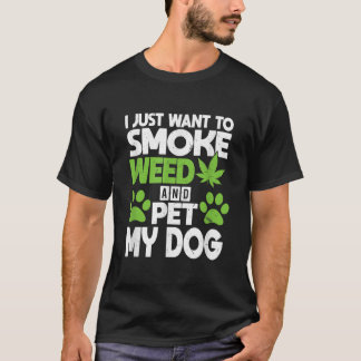 Just Want To Smoke Weed And Pet My Dog Funny Dogs T-Shirt