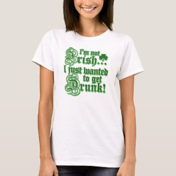 Just Wanted To Get Drunk T-shirt by Shamrockz at Zazzle