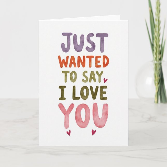 Just Wanted To Say I Love You Card (Front)