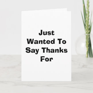Just Wanted To Say Thanks For Thank You Card