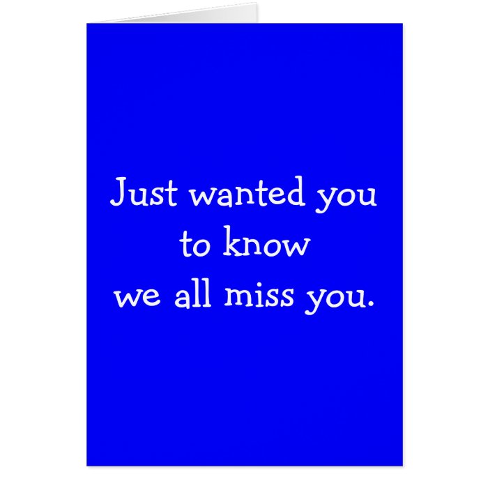 Just wanted you to know we all miss you. greeting cards