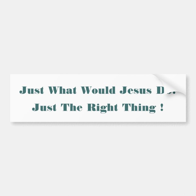 Just What Would Jesus Do? Just The Right Thing ! Bumper Sticker (Front)