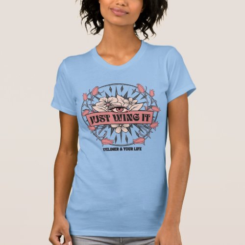  JUST WING IT _ EYELINER  LIFE T_Shirt