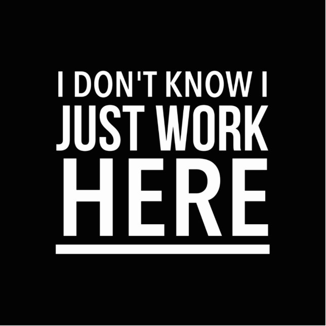 Just work here funny employee quotes cutout (Front)