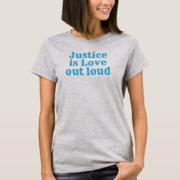 Justice is Love out loud T-Shirt