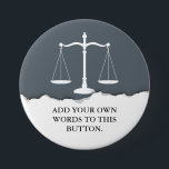 Justice Scales Custom Text Lawyer Pinback Button<br><div class="desc">A custom text lawyer button in the color gray and featuring a torn out paper look.</div>