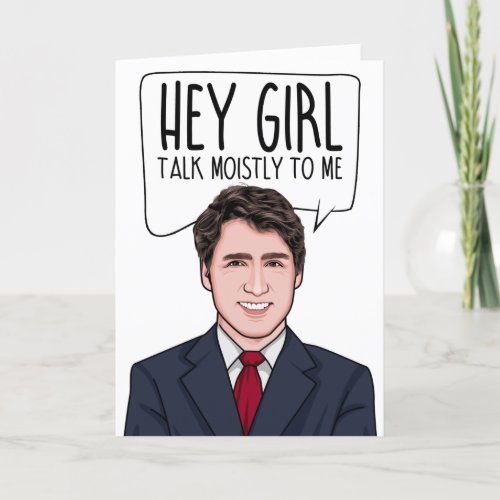 JUSTIN TRUDEAU Hey girl Talk Moistly To me Card