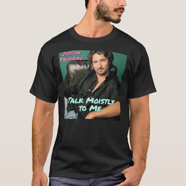 Justin Trudeau Talk Moistly to Me Classic T-Shirt (Front)