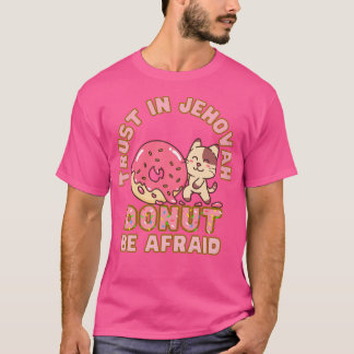 Jw Trust In Jehovah Do Not Be Afraid Donut Pun Jeh T-Shirt