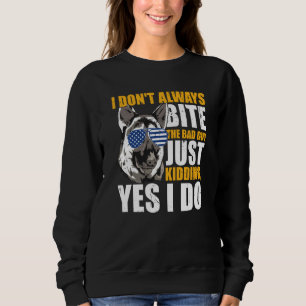 K9 Police Dog I Don't Always Bite The Bad Guy Just Sweatshirt