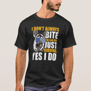 K9 Police Dog I Don't Always Bite The Bad Guy Just T-Shirt