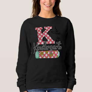 K Is For Kindergarten Teacher First Day Back To Sc Sweatshirt