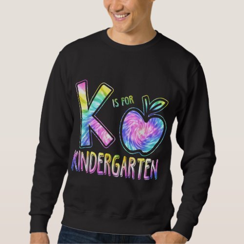K Is For Kindergarten Teacher Tie Dye Back to Scho Sweatshirt