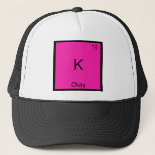 K - Okay Chemistry Element Symbol Funny Periodic Trucker Hat