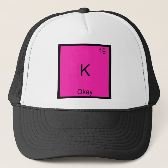K - Okay Chemistry Element Symbol Funny Periodic Trucker Hat (Front)