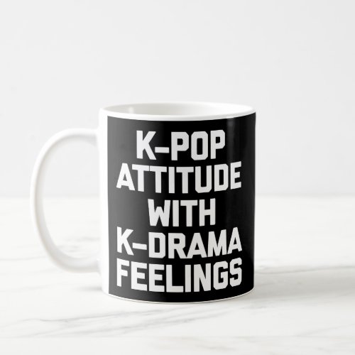 K_Pop Attitude With K_Drama Feelings T_Shirt Funny Coffee Mug