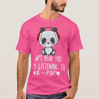 K-Pop Can'T Hear You I'M Listening To K-Pop T-Shirt