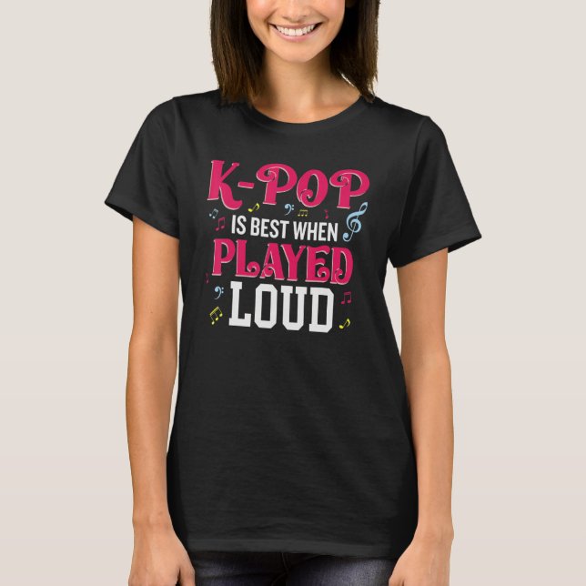 K-Pop Is Best When Played Loud  Kpop Lover T-Shirt (Front)