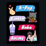 K-Pop, Ramen, Boba and Anime Pop Culture Fan Poster<br><div class="desc">K-Pop, Ramen, Boba and Anime - Korean and Japanese Pop Culture Fans</div>