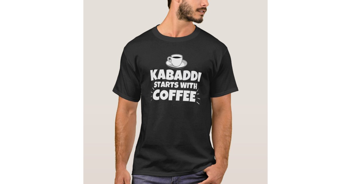 Kabaddi Starts With Coffee Funny T-Shirt | Zazzle