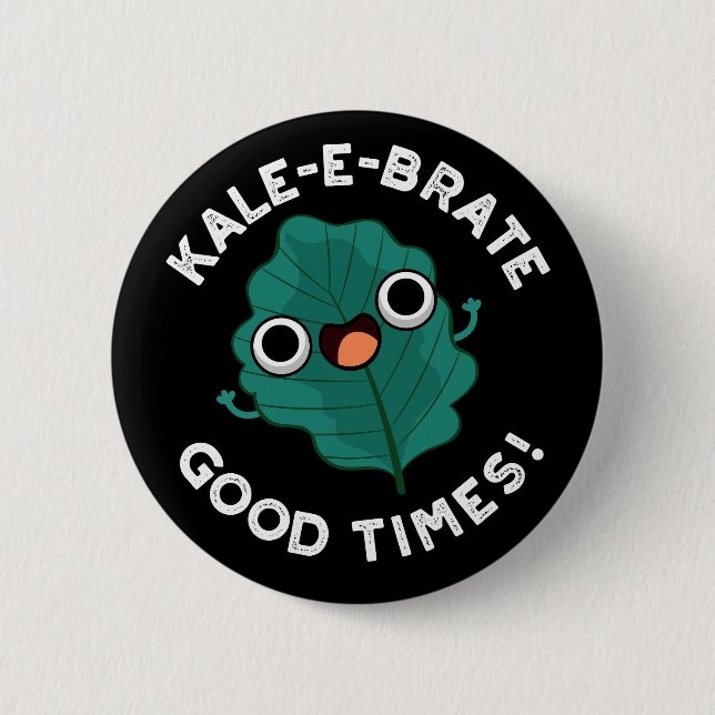 Kale-e-brate Good Times Funny Veggie Pun Dark BG Button (Front)