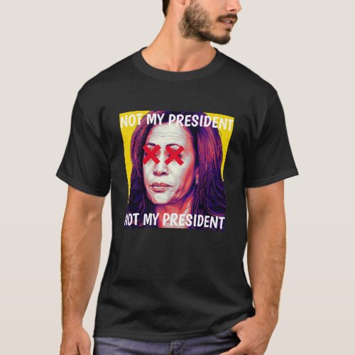 Kamal Harris NOT MY PRESIDENT 2  XX T_Shirt
