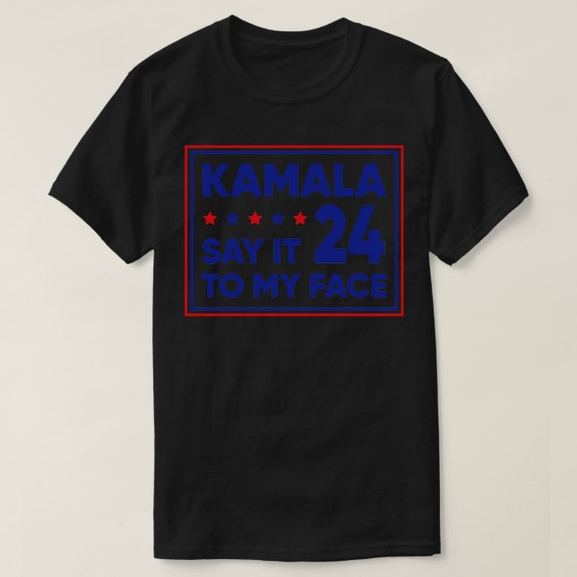 Kamala 24 Say It To My Face T-Shirt (Design Front)