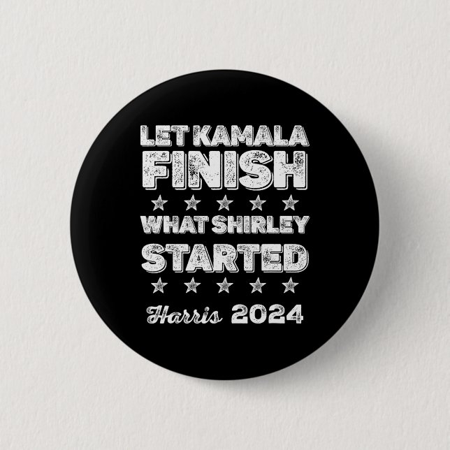 Kamala Finish What Shirley Started  Button (Front)