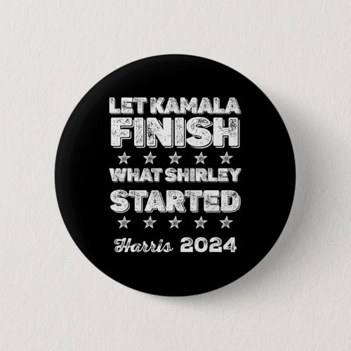 Kamala Finish What Shirley Started  Button