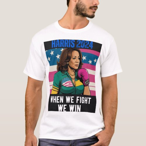 KAMALA HARRIS 2024 WHEN WE FIGHT WE WIN T_Shirt