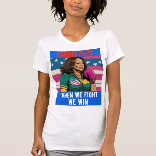 KAMALA HARRIS 2024 WHEN WE FIGHT WE WIN T_Shirt