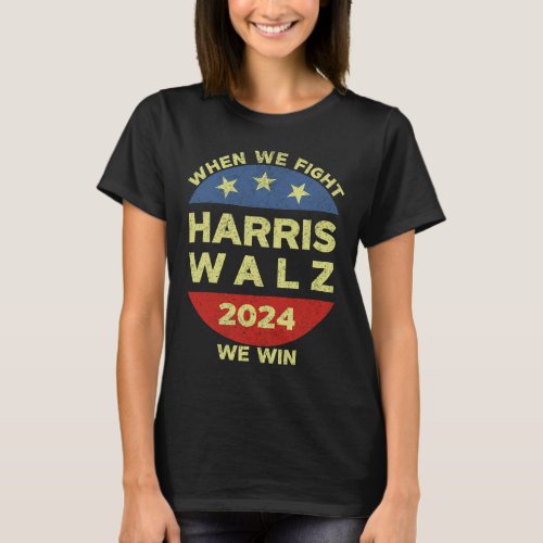 Kamala Harris Tim Walz 2024 When We Fight We Win  T_Shirt