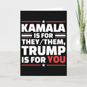 Kamala Is For They Them Trump Is For You Card
