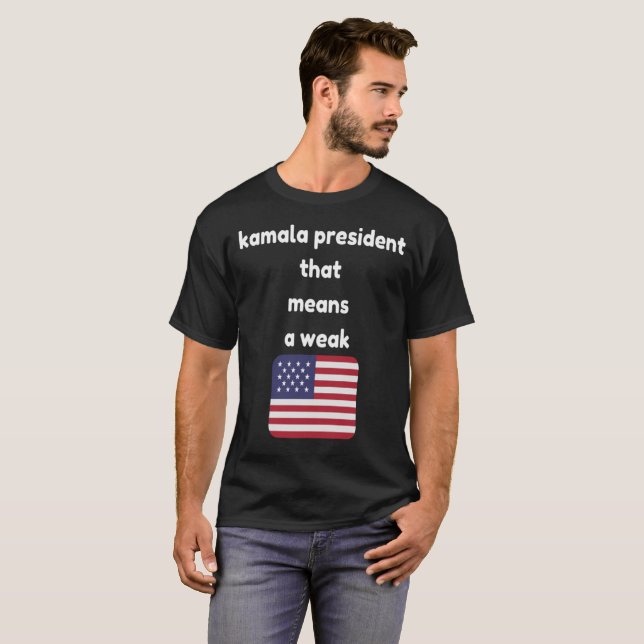 kamala president that means a weak usa t-shirt (Front Full)