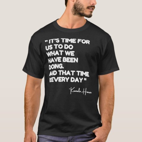 Kamala Quote Its Time For us to do What We Have  T_Shirt