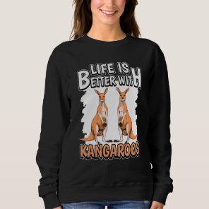 Kangaroo Quote Life Is Better With Kangaroos Sweatshirt