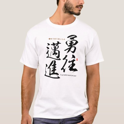 Kanji - To go boldly toward your goal - T-Shirt