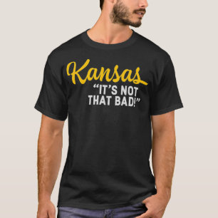 Kansas Its Not That Bad Funny Underrated State T-Shirt